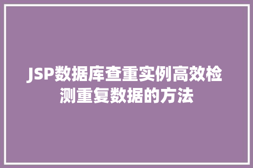 JSP数据库查重实例高效检测重复数据的方法