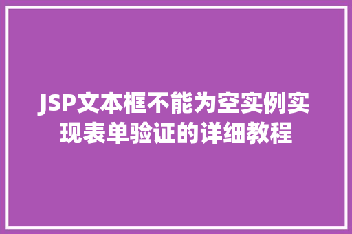 JSP文本框不能为空实例实现表单验证的详细教程  第1张