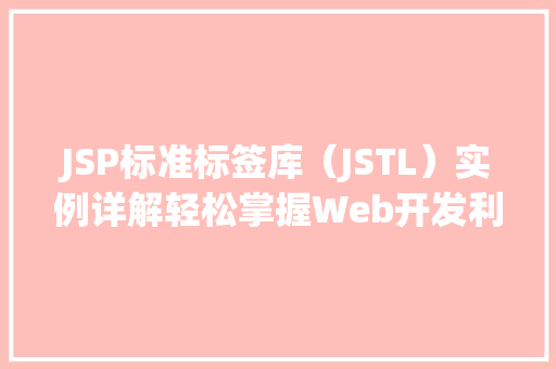 JSP标准标签库（JSTL）实例详解轻松掌握Web开发利器