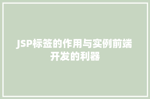 JSP标签的作用与实例前端开发的利器
