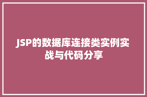 JSP的数据库连接类实例实战与代码分享