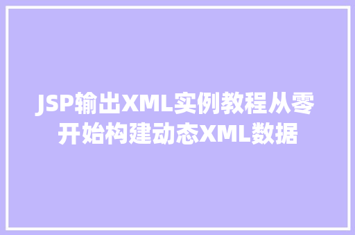 JSP输出XML实例教程从零开始构建动态XML数据
