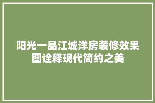 阳光一品江城洋房装修效果图诠释现代简约之美