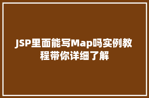 JSP里面能写Map吗实例教程带你详细了解