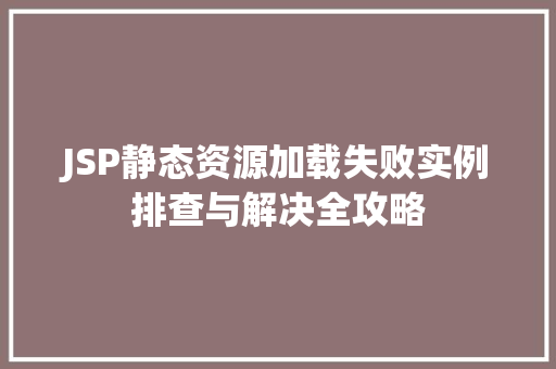 JSP静态资源加载失败实例排查与解决全攻略