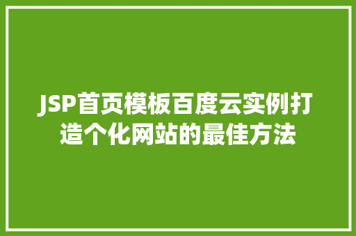 JSP首页模板百度云实例打造个化网站的最佳方法