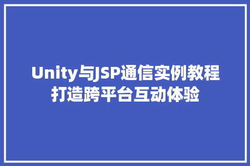 Unity与JSP通信实例教程打造跨平台互动体验