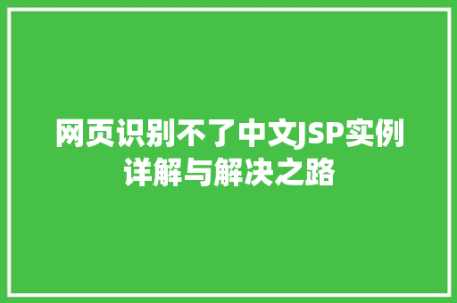 网页识别不了中文JSP实例详解与解决之路 第1张 网页识别不了中文JSP实例详解与解决之路 第1张