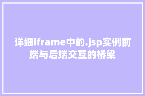 详细iframe中的.jsp实例前端与后端交互的桥梁