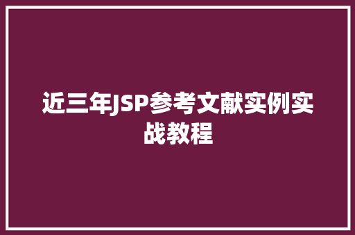 近三年JSP参考文献实例实战教程