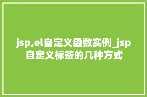 jsp,el自定义函数实例_jsp自定义标签的几种方式