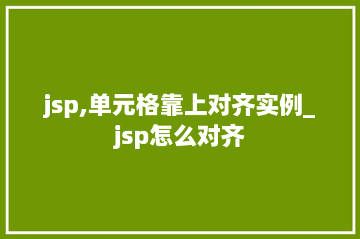jsp,单元格靠上对齐实例_jsp怎么对齐