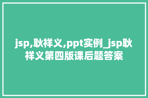 jsp,耿祥义,ppt实例_jsp耿祥义第四版课后题答案