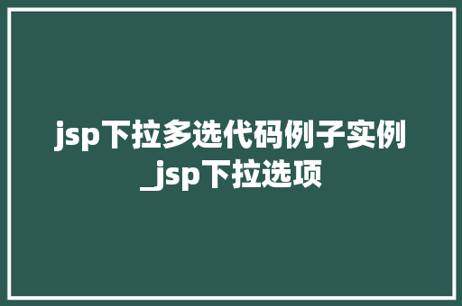 jsp下拉多选代码例子实例_jsp下拉选项