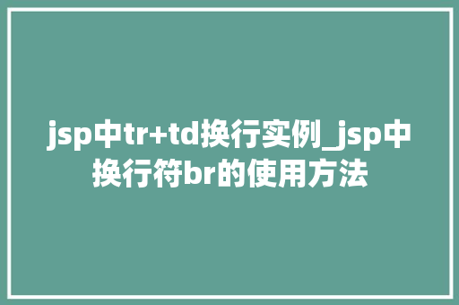 jsp中tr+td换行实例_jsp中换行符br的使用方法