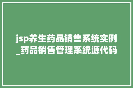 jsp养生药品销售系统实例_药品销售管理系统源代码