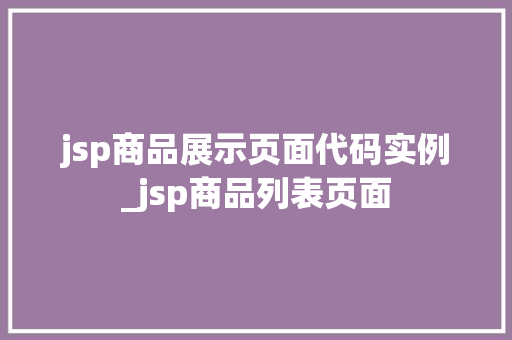 jsp商品展示页面代码实例_jsp商品列表页面