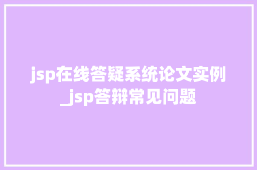 jsp在线答疑系统论文实例_jsp答辩常见问题