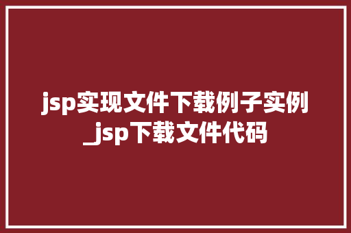 jsp实现文件下载例子实例_jsp下载文件代码