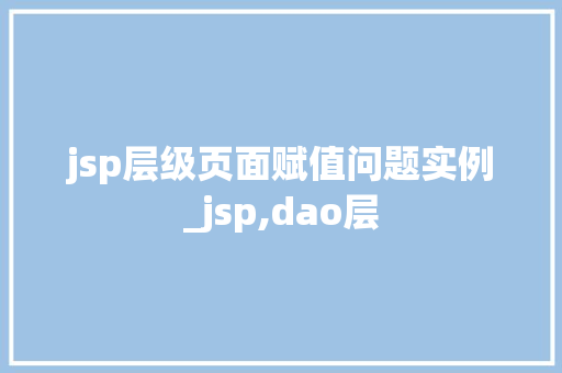 jsp层级页面赋值问题实例_jsp,dao层