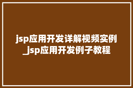 jsp应用开发详解视频实例_jsp应用开发例子教程