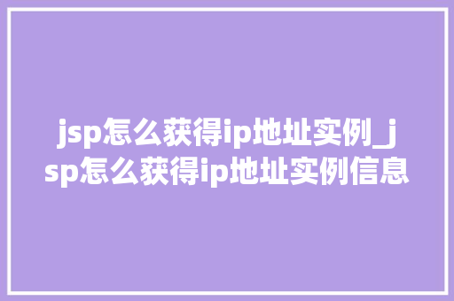 jsp怎么获得ip地址实例_jsp怎么获得ip地址实例信息
