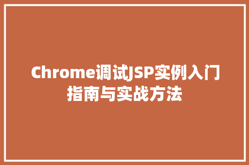 Chrome调试JSP实例入门指南与实战方法