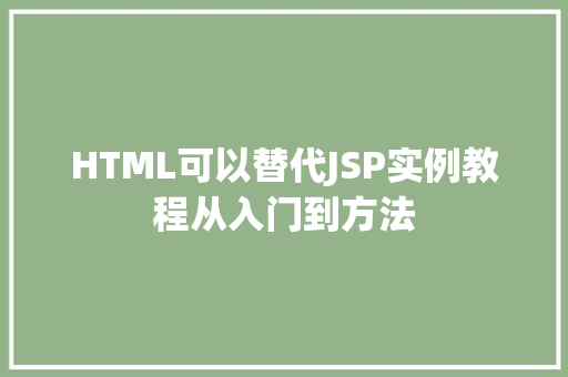 HTML可以替代JSP实例教程从入门到方法