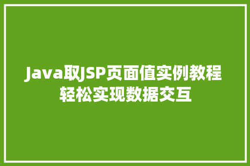 Java取JSP页面值实例教程轻松实现数据交互