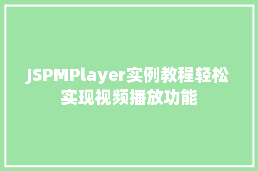 JSPMPlayer实例教程轻松实现视频播放功能