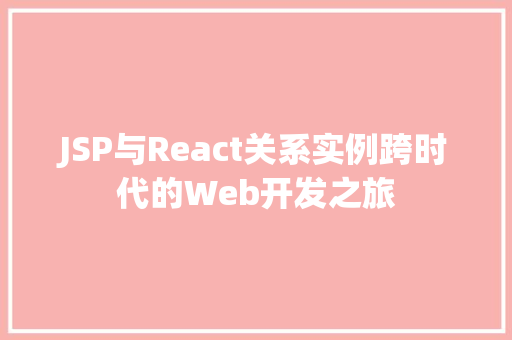 JSP与React关系实例跨时代的Web开发之旅