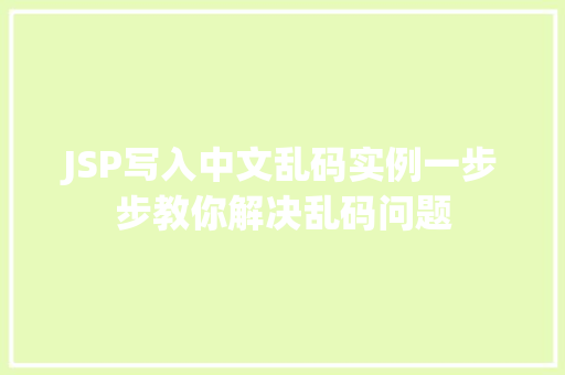 JSP写入中文乱码实例一步步教你解决乱码问题  第1张