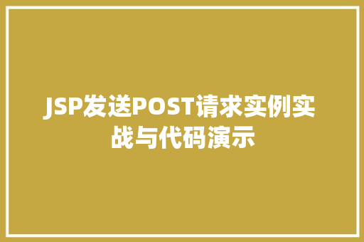 JSP发送POST请求实例实战与代码演示  第1张