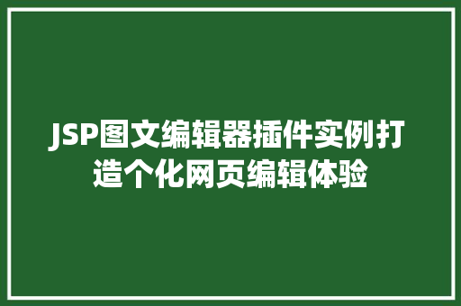 JSP图文编辑器插件实例打造个化网页编辑体验
