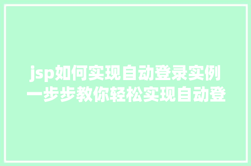 jsp如何实现自动登录实例一步步教你轻松实现自动登录功能