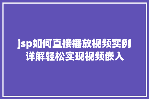 jsp如何直接播放视频实例详解轻松实现视频嵌入