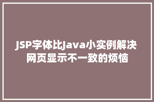 JSP字体比Java小实例解决网页显示不一致的烦恼