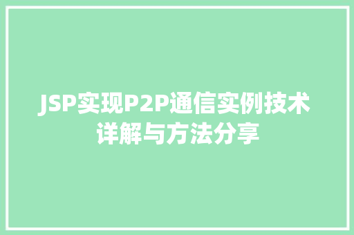 JSP实现P2P通信实例技术详解与方法分享