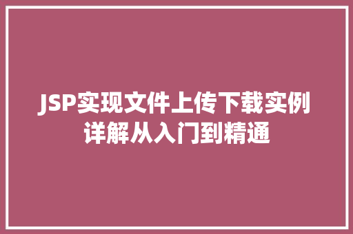 JSP实现文件上传下载实例详解从入门到精通