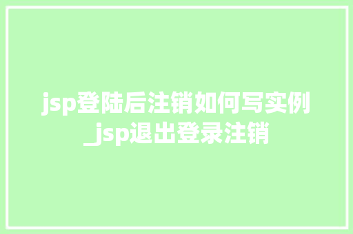 jsp登陆后注销如何写实例_jsp退出登录注销