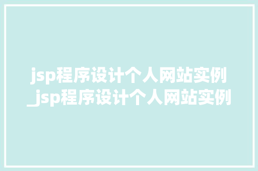 jsp程序设计个人网站实例_jsp程序设计个人网站实例怎么写
