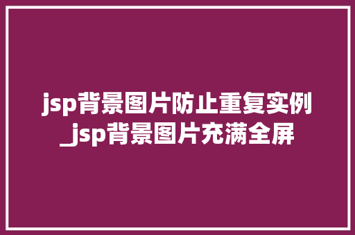 jsp背景图片防止重复实例_jsp背景图片充满全屏