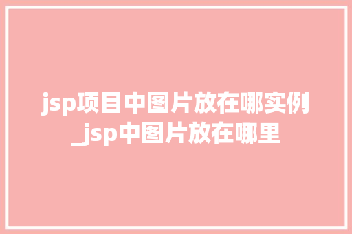 jsp项目中图片放在哪实例_jsp中图片放在哪里