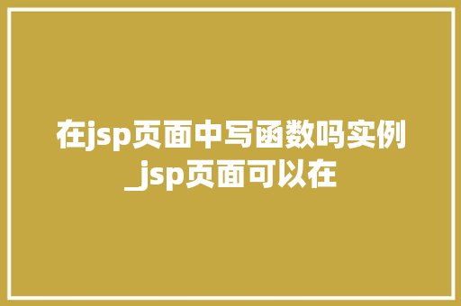 在jsp页面中写函数吗实例_jsp页面可以在