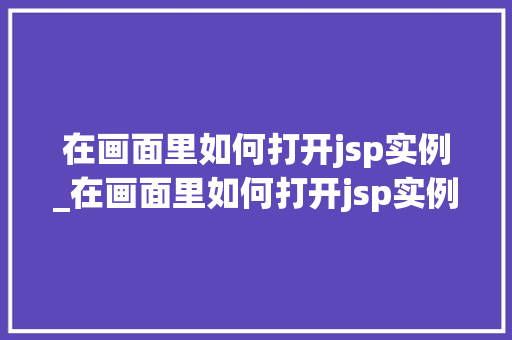 在画面里如何打开jsp实例_在画面里如何打开jsp实例程序  第1张