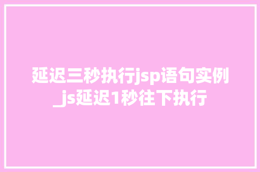 延迟三秒执行jsp语句实例_js延迟1秒往下执行