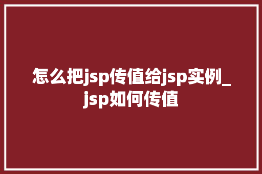 怎么把jsp传值给jsp实例_jsp如何传值