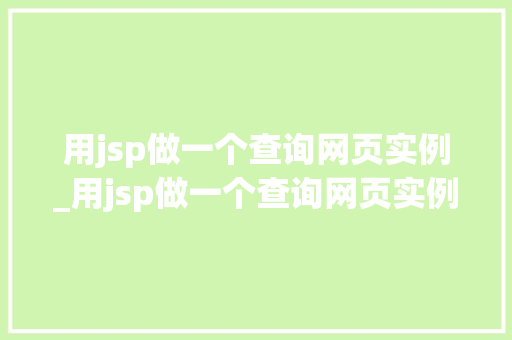 用jsp做一个查询网页实例_用jsp做一个查询网页实例的软件