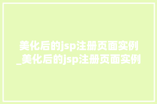 美化后的jsp注册页面实例_美化后的jsp注册页面实例怎么写  第1张