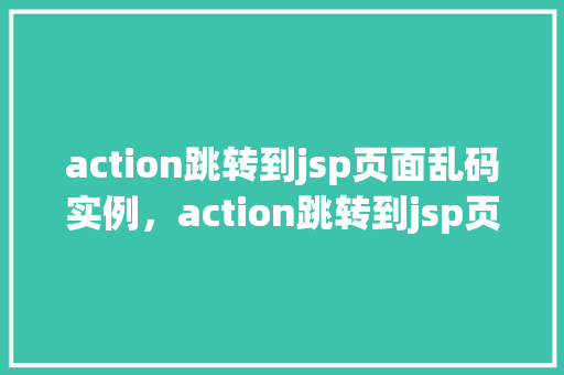 action跳转到jsp页面乱码实例，action跳转到jsp页面乱码实例  第1张